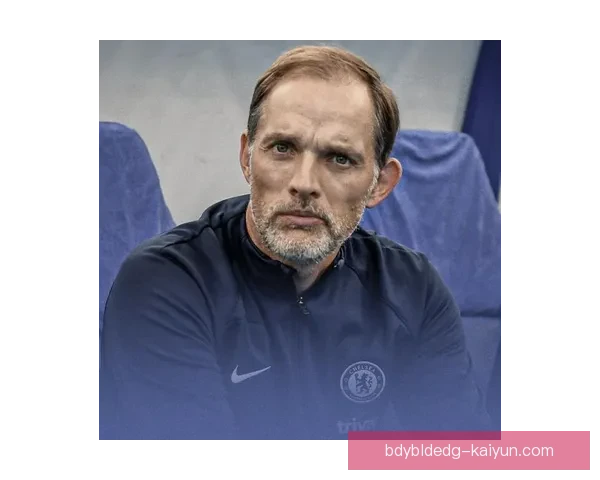 图赫尔战术适配切尔西表现稳健，球队逐渐融入新体系