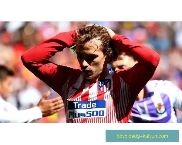 马竞格列兹曼成进攻战术核心，近期表现稳健稳健